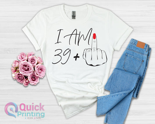 I Am 39+ Middle Finger Shirt: Funny 40th Birthday Tee